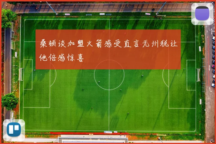 桑顿谈加盟火箭感受直言无州税让他倍感惊喜