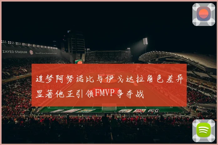 追梦阿努诺比与伊戈达拉角色差异显著他正引领FMVP争夺战